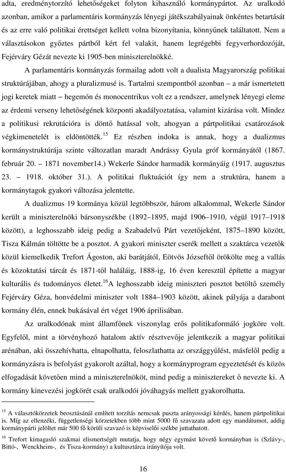 Nem a választásokon győztes pártból kért fel valakit, hanem legrégebbi fegyverhordozóját, Fejérváry Gézát nevezte ki 1905-ben miniszterelnökké.