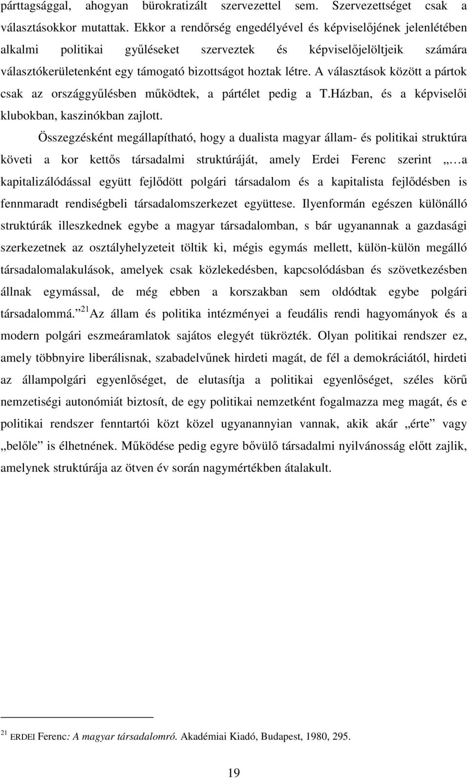 A választások között a pártok csak az országgyűlésben működtek, a pártélet pedig a T.Házban, és a képviselői klubokban, kaszinókban zajlott.