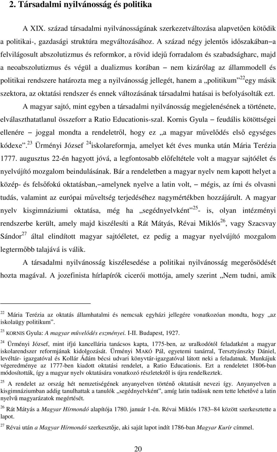 állammodell és politikai rendszere határozta meg a nyilvánosság jellegét, hanem a politikum 22 egy másik szektora, az oktatási rendszer és ennek változásának társadalmi hatásai is befolyásolták ezt.