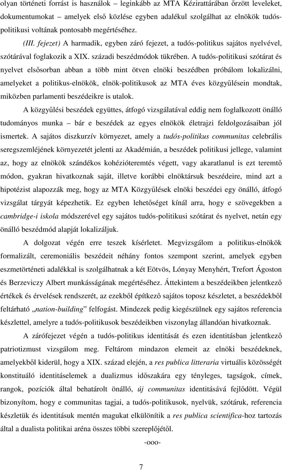 A tudós-politikusi szótárat és nyelvet elsősorban abban a több mint ötven elnöki beszédben próbálom lokalizálni, amelyeket a politikus-elnökök, elnök-politikusok az MTA éves közgyűlésein mondtak,