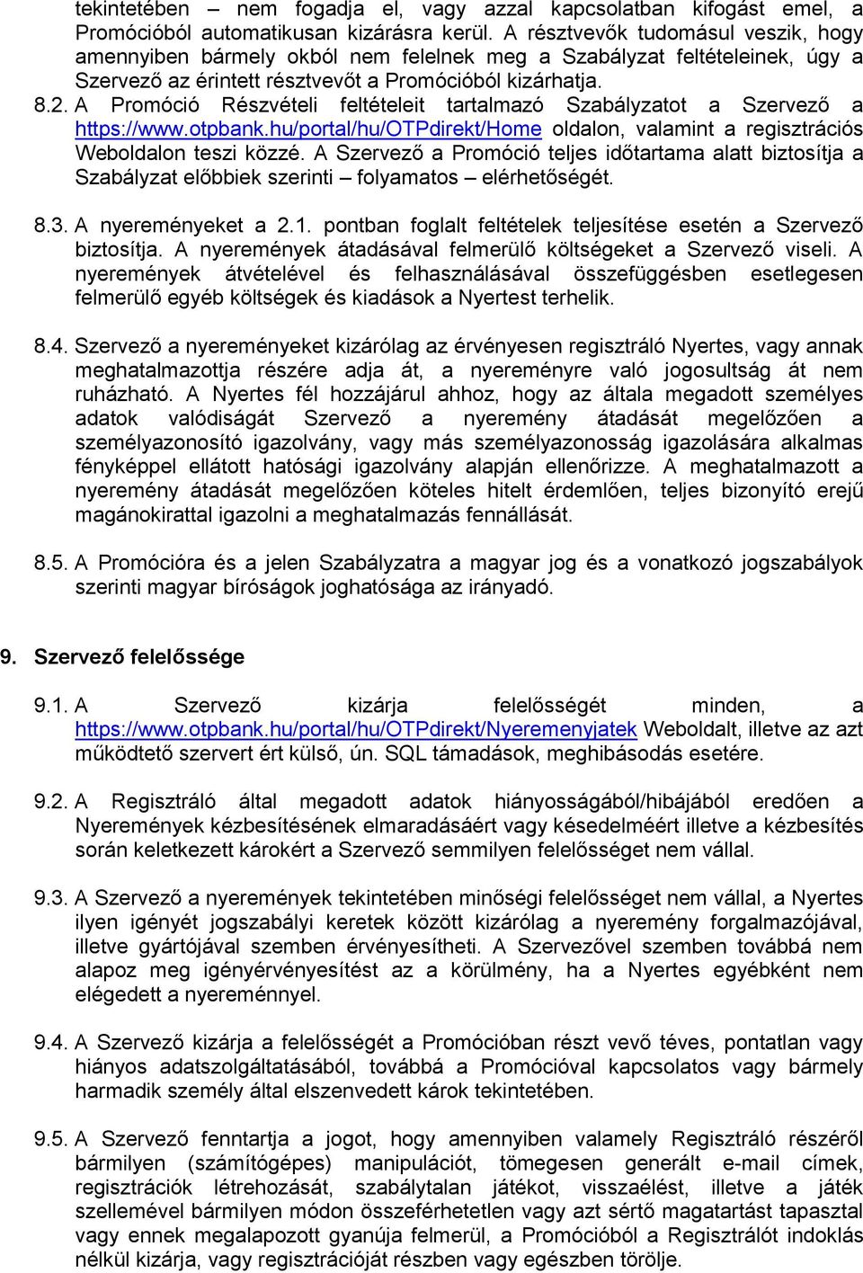 A Promóció Részvételi feltételeit tartalmazó Szabályzatot a Szervező a https://www.otpbank.hu/portal/hu/otpdirekt/home oldalon, valamint a regisztrációs Weboldalon teszi közzé.