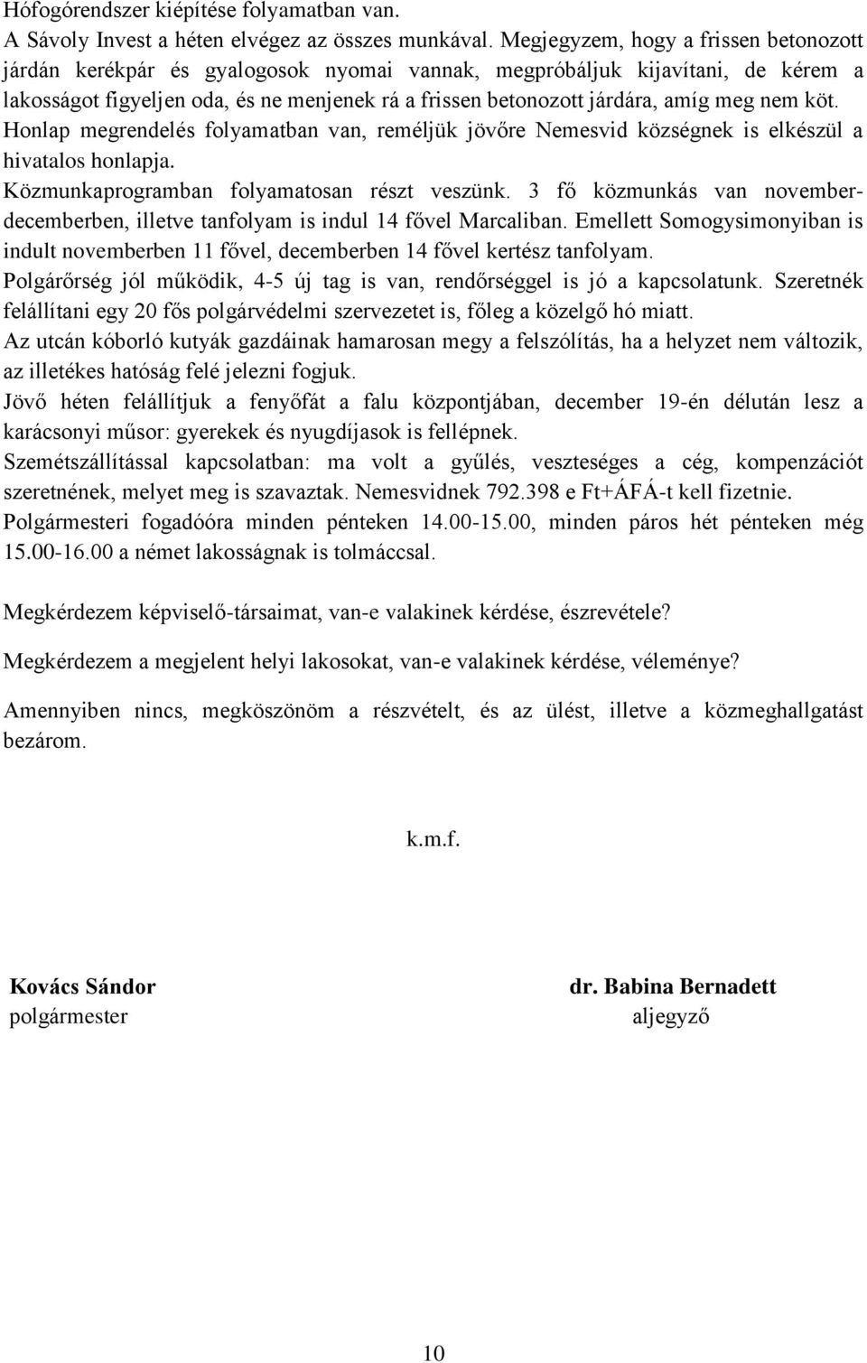 meg nem köt. Honlap megrendelés folyamatban van, reméljük jövőre Nemesvid községnek is elkészül a hivatalos honlapja. Közmunkaprogramban folyamatosan részt veszünk.