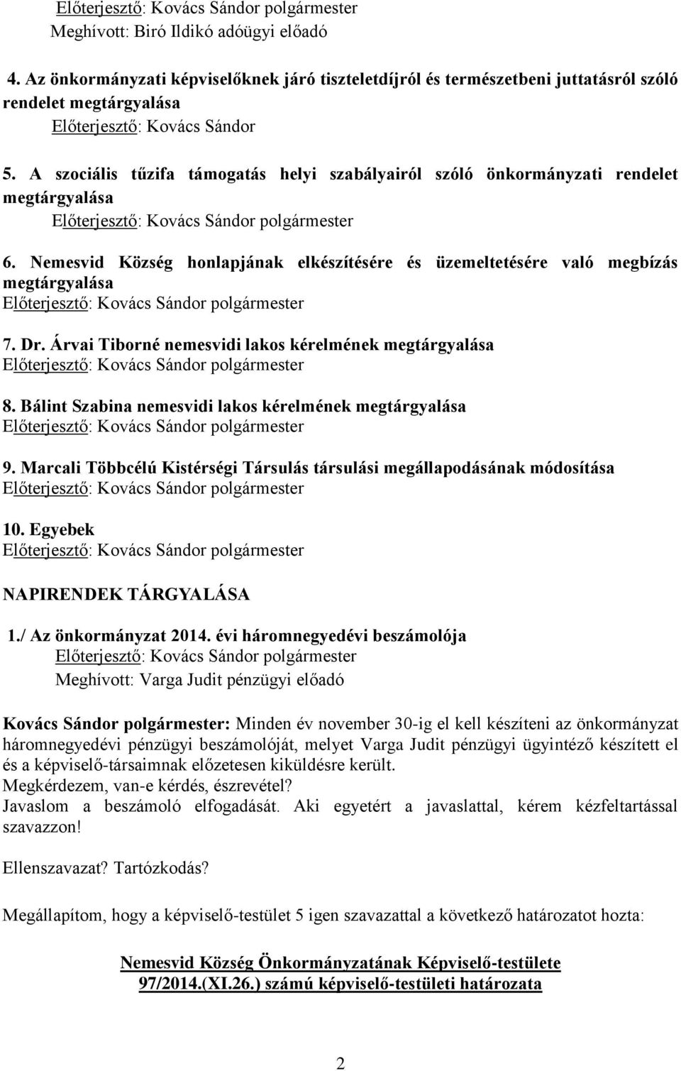 Árvai Tiborné nemesvidi lakos kérelmének megtárgyalása 8. Bálint Szabina nemesvidi lakos kérelmének megtárgyalása 9. Marcali Többcélú Kistérségi Társulás társulási megállapodásának módosítása 10.