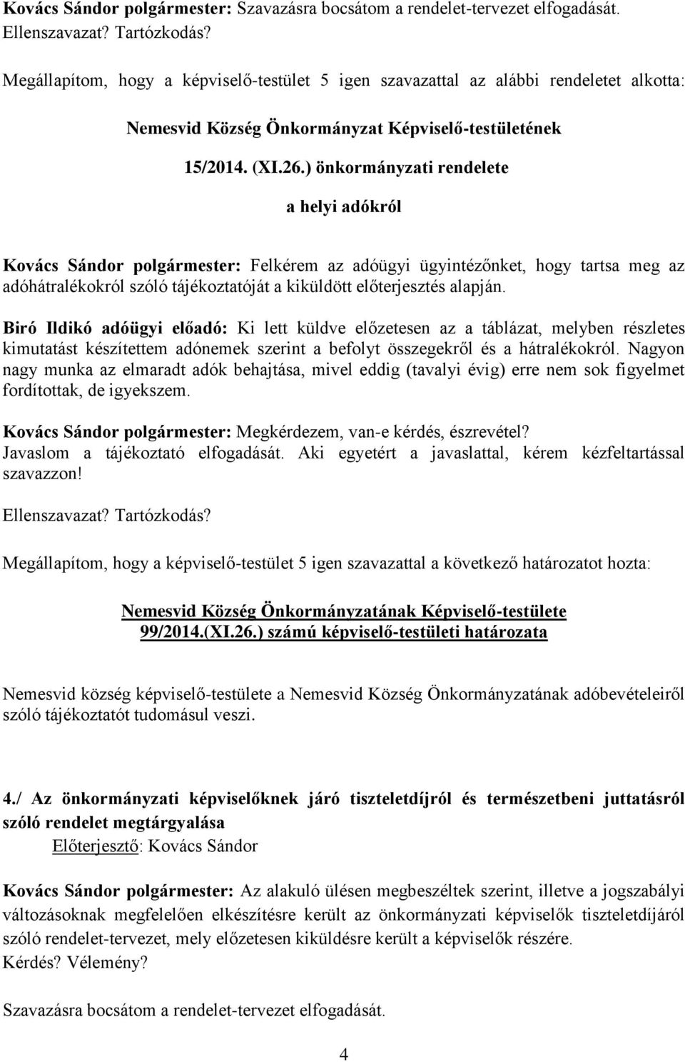 ) önkormányzati rendelete a helyi adókról Kovács Sándor polgármester: Felkérem az adóügyi ügyintézőnket, hogy tartsa meg az adóhátralékokról szóló tájékoztatóját a kiküldött előterjesztés alapján.