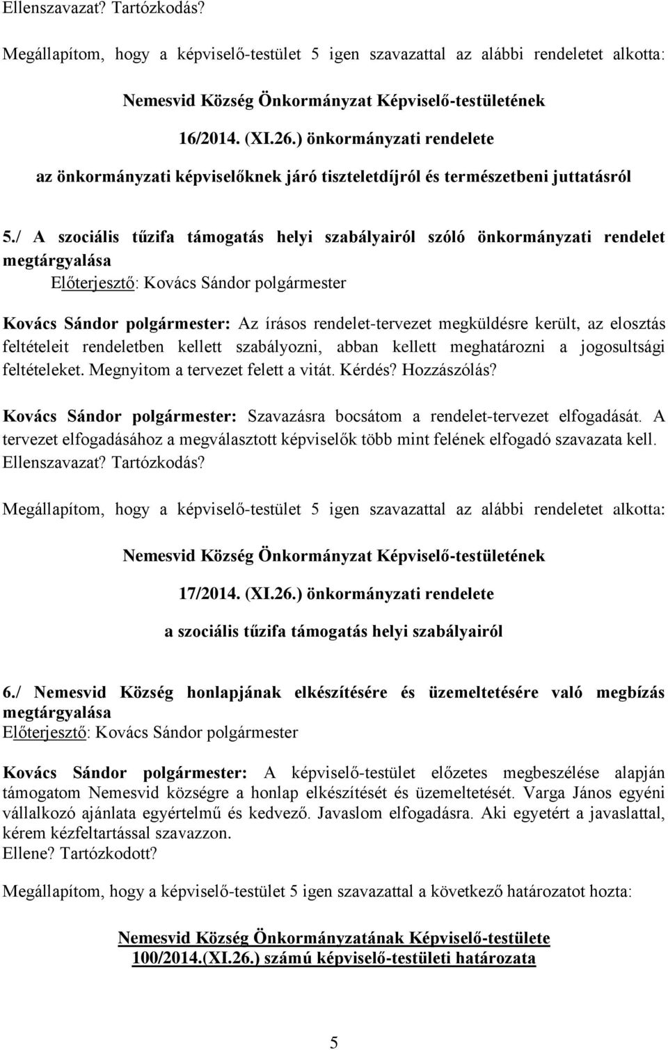 / A szociális tűzifa támogatás helyi szabályairól szóló önkormányzati rendelet megtárgyalása Kovács Sándor polgármester: Az írásos rendelet-tervezet megküldésre került, az elosztás feltételeit