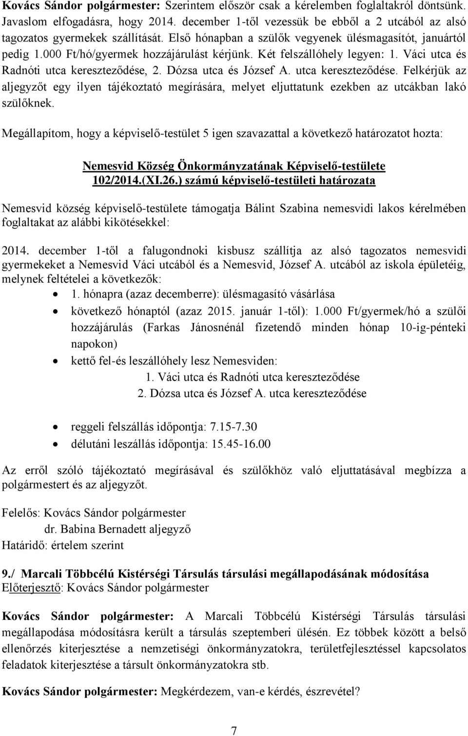 Két felszállóhely legyen: 1. Váci utca és Radnóti utca kereszteződése, 2. Dózsa utca és József A. utca kereszteződése. Felkérjük az aljegyzőt egy ilyen tájékoztató megírására, melyet eljuttatunk ezekben az utcákban lakó szülőknek.