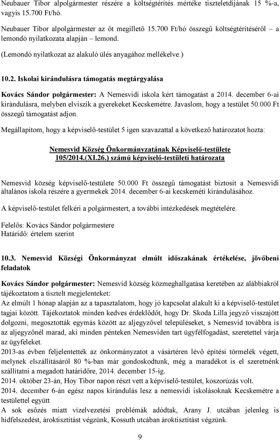 Iskolai kirándulásra támogatás megtárgyalása Kovács Sándor polgármester: A Nemesvidi iskola kért támogatást a 2014. december 6-ai kirándulásra, melyben elviszik a gyerekeket Kecskemétre.