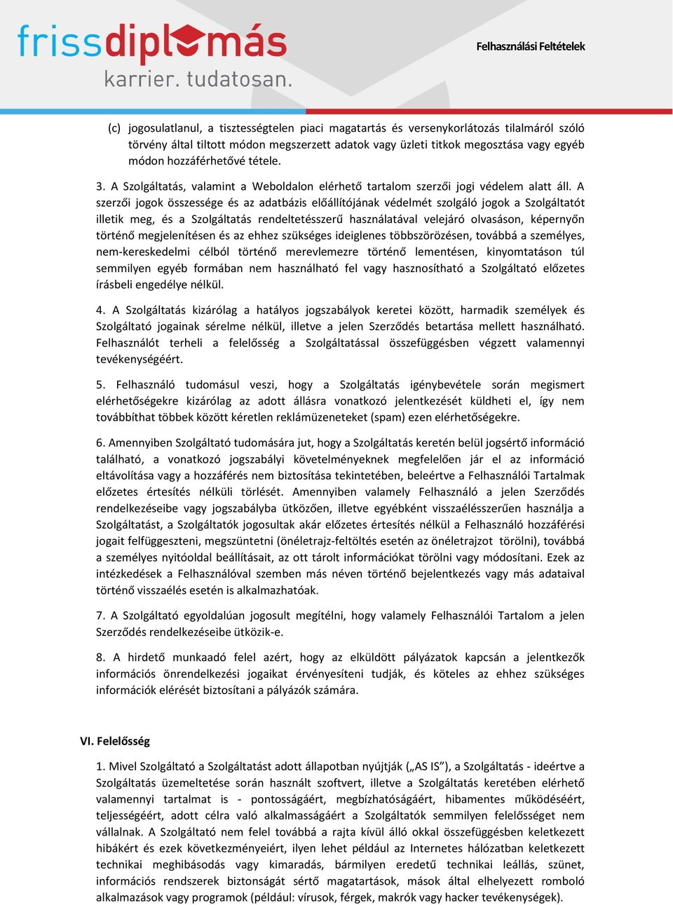 A szerzői jogok összessége és az adatbázis előállítójának védelmét szolgáló jogok a Szolgáltatót illetik meg, és a Szolgáltatás rendeltetésszerű használatával velejáró olvasáson, képernyőn történő