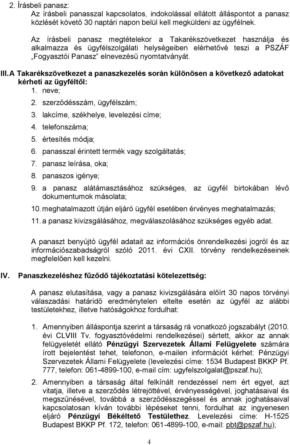 A Takarékszövetkezet a panaszkezelés során különösen a következı adatokat kérheti az ügyféltıl: 1. neve; 2. szerzıdésszám, ügyfélszám; 3. lakcíme, székhelye, levelezési címe; 4. telefonszáma; 5.