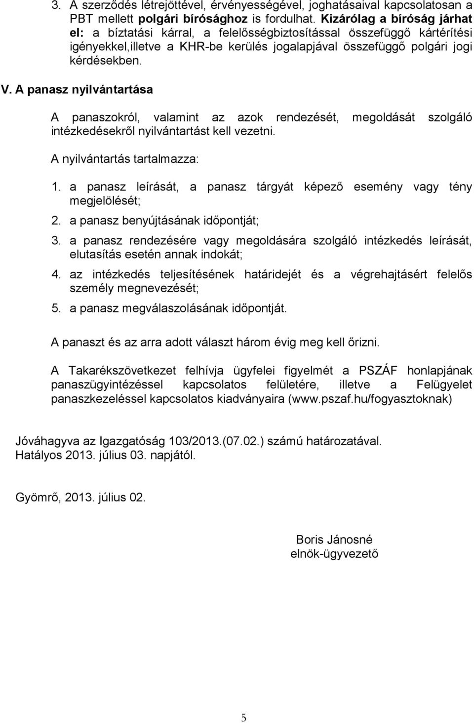 A panasz nyilvántartása A panaszokról, valamint az azok rendezését, megoldását szolgáló intézkedésekrıl nyilvántartást kell vezetni. A nyilvántartás tartalmazza: 1.