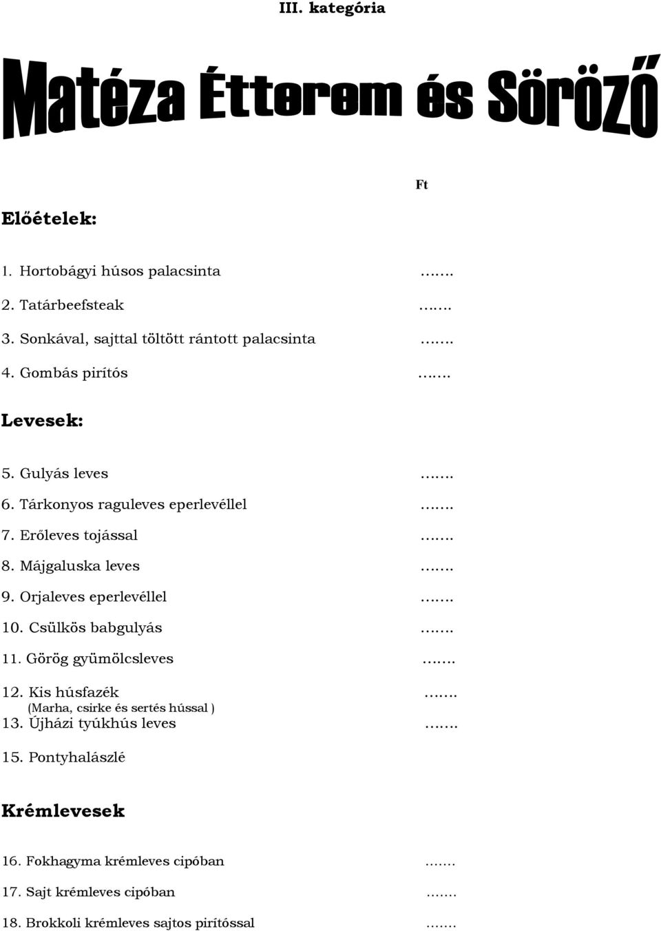 Orjaleves eperlevéllel 10. Csülkös babgulyás 11. Görög gyümölcsleves 12. Kis húsfazék (Marha, csirke és sertés hússal ) 13.