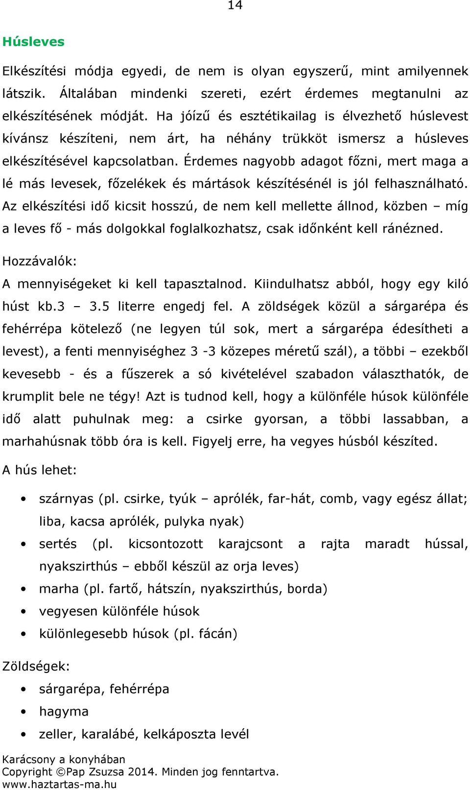 Érdemes nagyobb adagot főzni, mert maga a lé más levesek, főzelékek és mártások készítésénél is jól felhasználható.