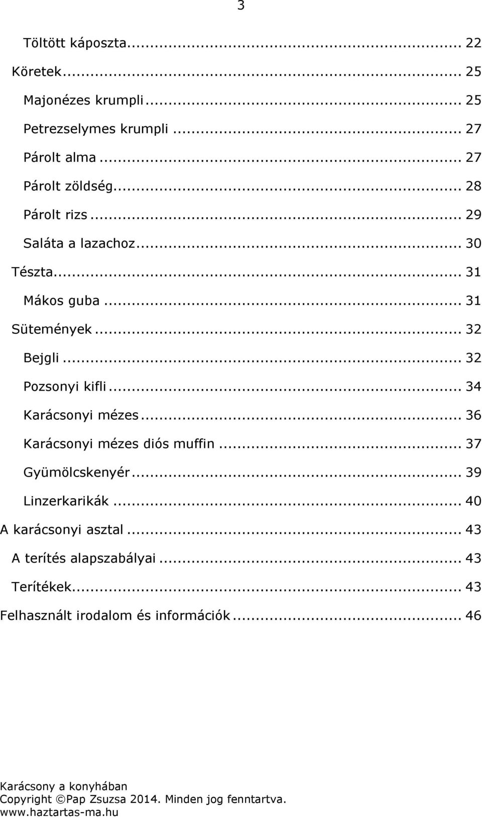 .. 32 Bejgli... 32 Pozsonyi kifli... 34 Karácsonyi mézes... 36 Karácsonyi mézes diós muffin... 37 Gyümölcskenyér.