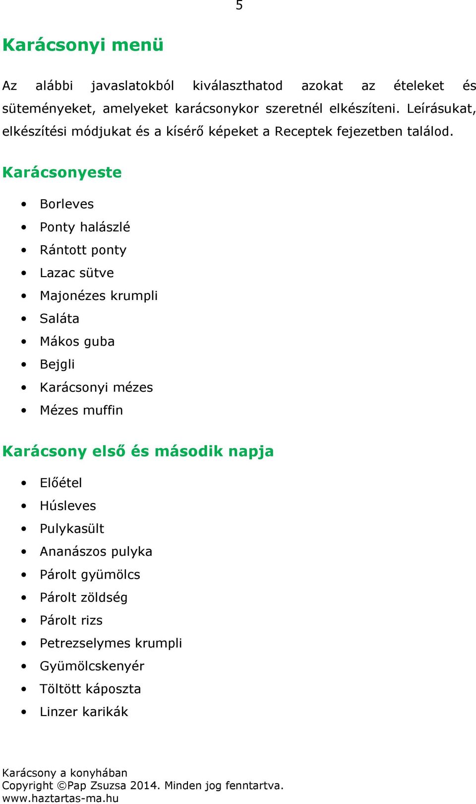 Karácsonyeste Borleves Ponty halászlé Rántott ponty Lazac sütve Majonézes krumpli Saláta Mákos guba Bejgli Karácsonyi mézes Mézes muffin