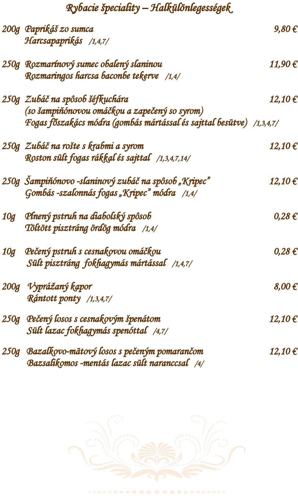 rákkal és sajttal /1,3,4,7,14/ 250g Šampiňónovo -slaninový zubáč na spôsob Kripec 12,10 Gombás -szalonnás fogas Kripec módra /1,4/ 10g Plnený pstruh na diabolský spôsob 0,28 Töltött pisztráng ördög