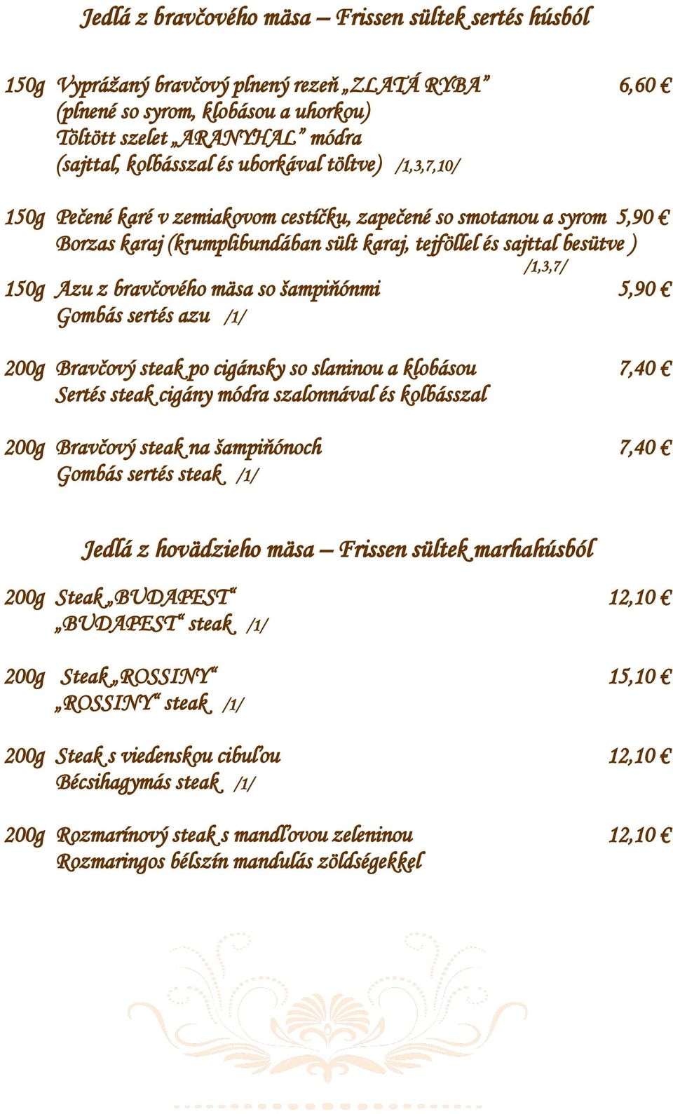 bravčového mäsa so šampiňónmi 5,90 Gombás sertés azu /1/ 200g Bravčový steak po cigánsky so slaninou a klobásou 7,40 Sertés steak cigány módra szalonnával és kolbásszal 200g Bravčový steak na