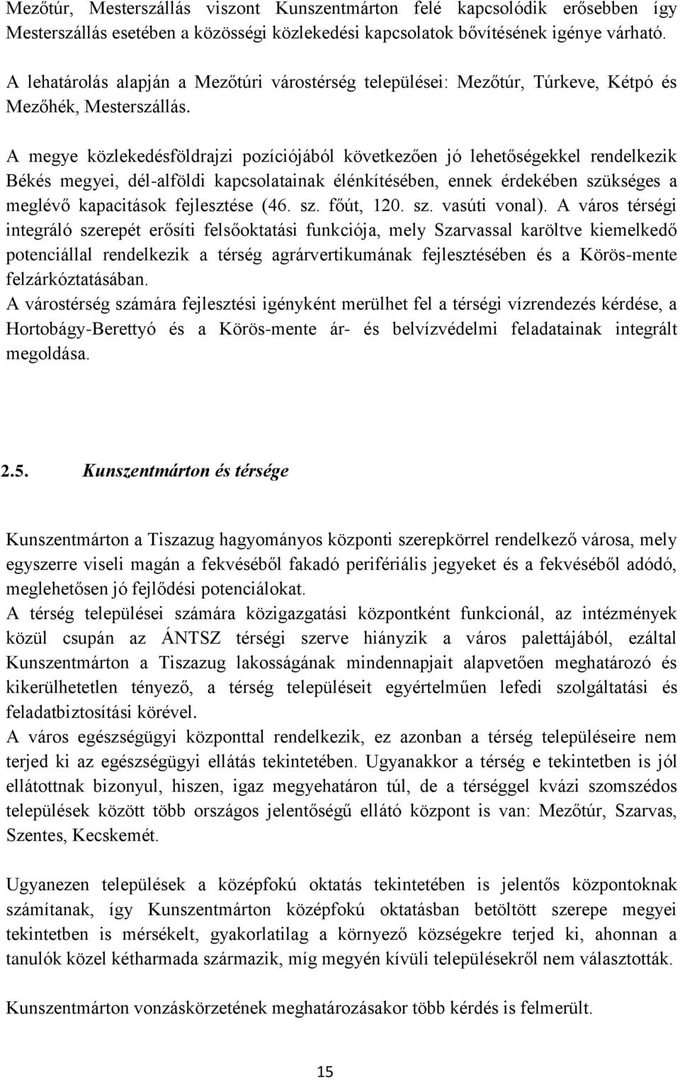 A megye közlekedésföldrajzi pozíciójából következően jó lehetőségekkel rendelkezik Békés megyei, dél-alföldi kapcsolatainak élénkítésében, ennek érdekében szükséges a meglévő kapacitások fejlesztése