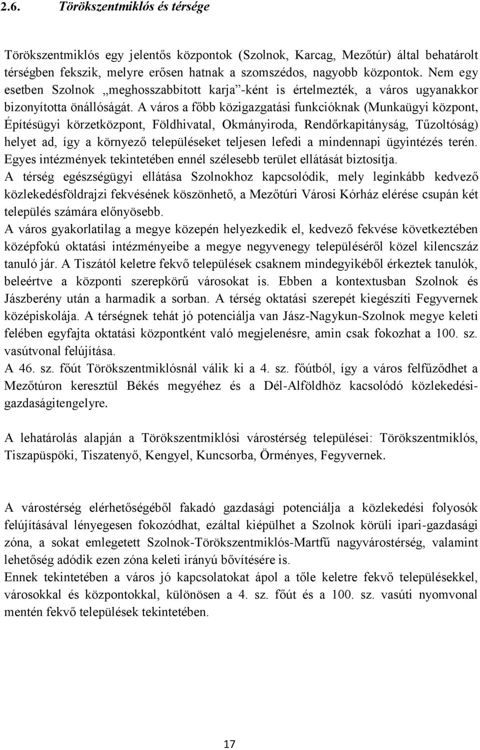 A város a főbb közigazgatási funkcióknak (Munkaügyi központ, Építésügyi körzetközpont, Földhivatal, Okmányiroda, Rendőrkapitányság, Tűzoltóság) helyet ad, így a környező településeket teljesen lefedi