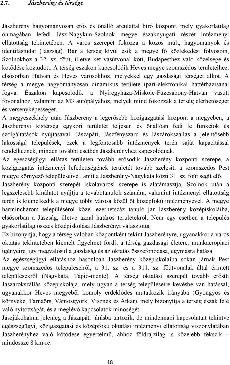 A térség északon kapcsolódik Heves megye szomszédos területeihez, elsősorban Hatvan és Heves városokhoz, melyekkel egy gazdasági térséget alkot.