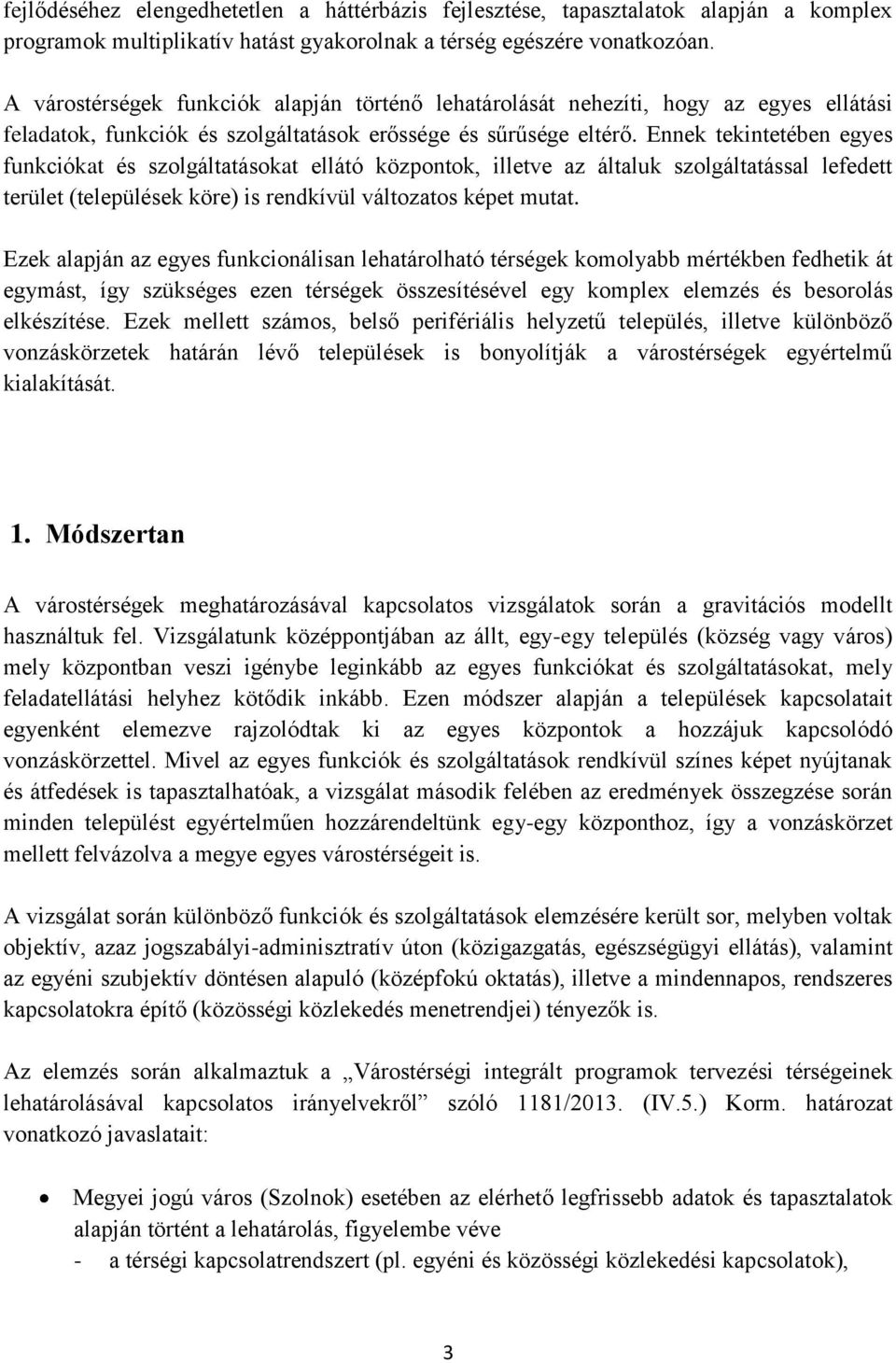 Ennek tekintetében egyes funkciókat és szolgáltatásokat ellátó központok, illetve az általuk szolgáltatással lefedett terület (települések köre) is rendkívül változatos képet mutat.