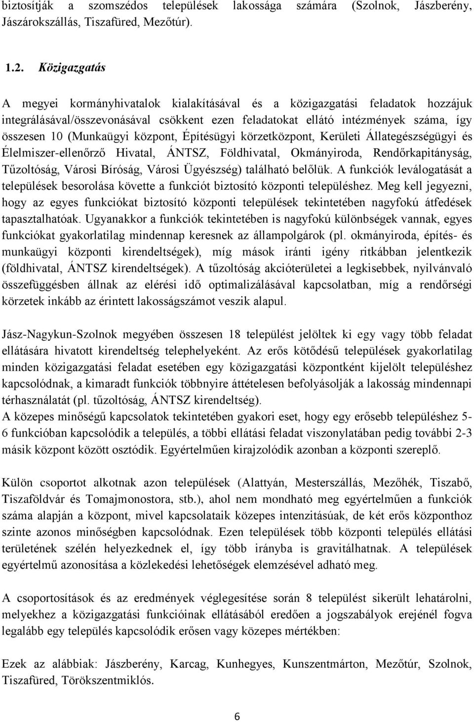 (Munkaügyi központ, Építésügyi körzetközpont, Kerületi Állategészségügyi és Élelmiszer-ellenőrző Hivatal, ÁNTSZ, Földhivatal, Okmányiroda, Rendőrkapitányság, Tűzoltóság, Városi Bíróság, Városi