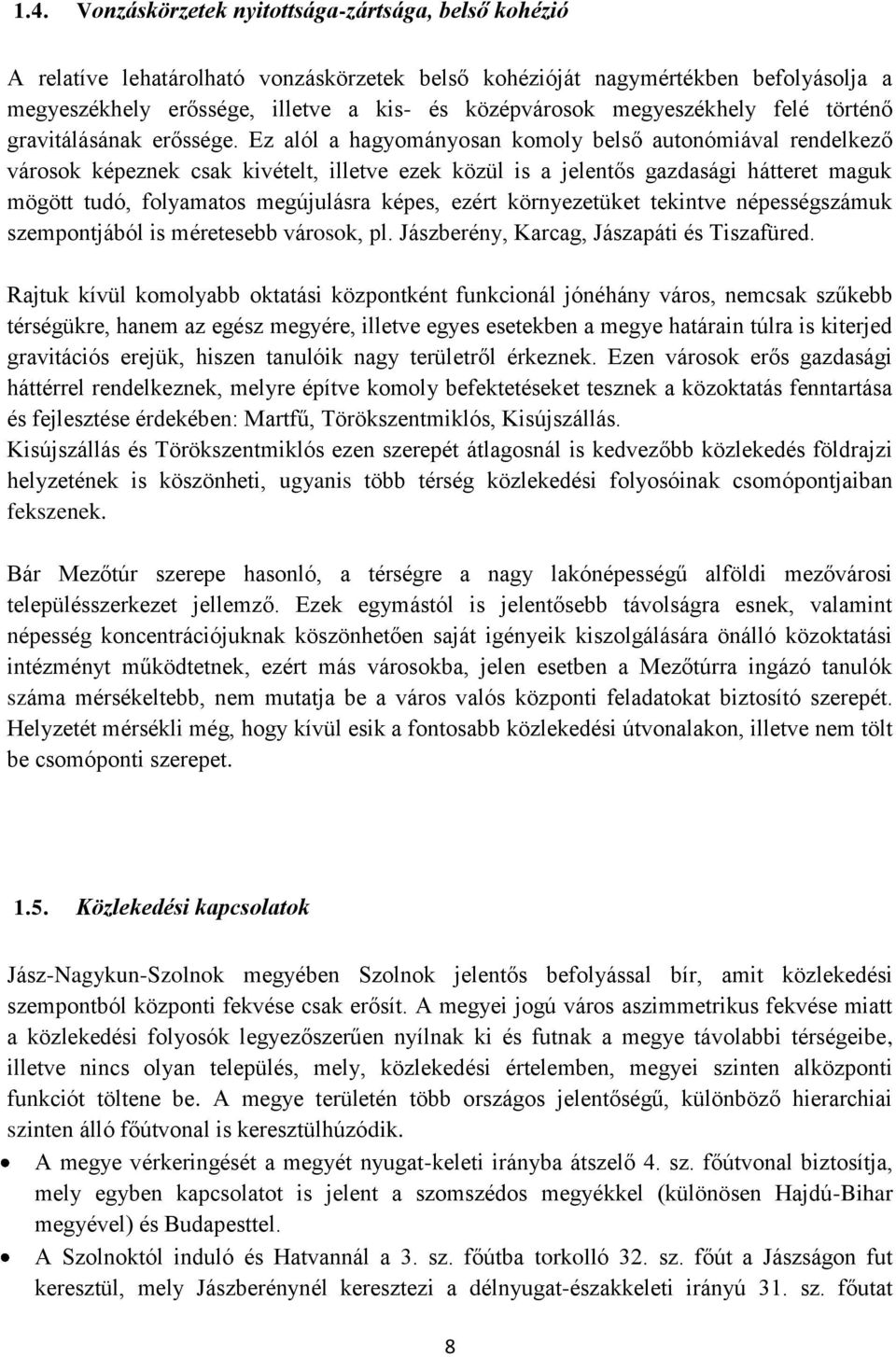 Ez alól a hagyományosan komoly belső autonómiával rendelkező városok képeznek csak kivételt, illetve ezek közül is a jelentős gazdasági hátteret maguk mögött tudó, folyamatos megújulásra képes, ezért