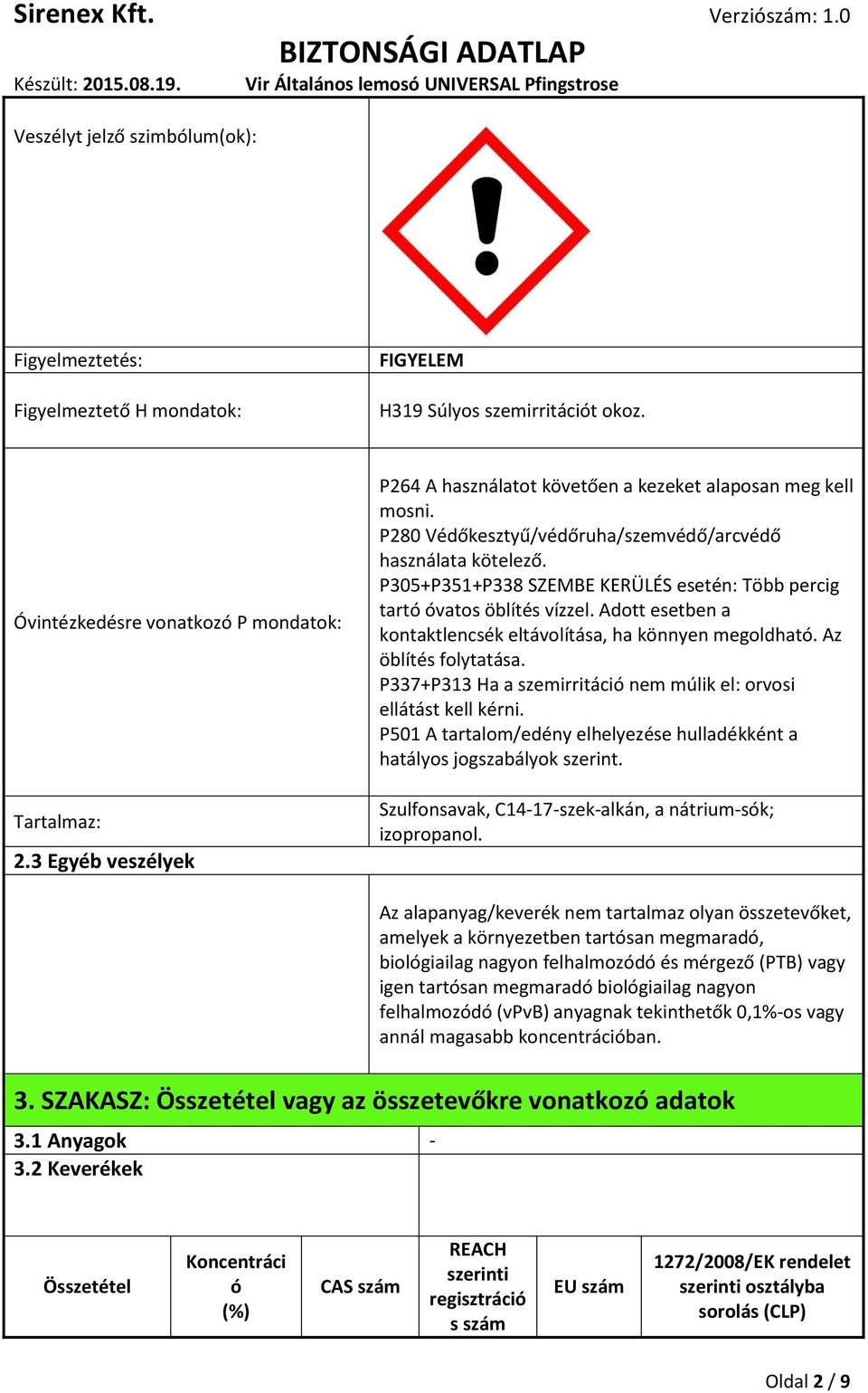 P305+P351+P338 SZEMBE KERÜLÉS esetén: Több percig tartó óvatos öblítés vízzel. Adott esetben a kontaktlencsék eltávolítása, ha könnyen megoldható. Az öblítés folytatása.