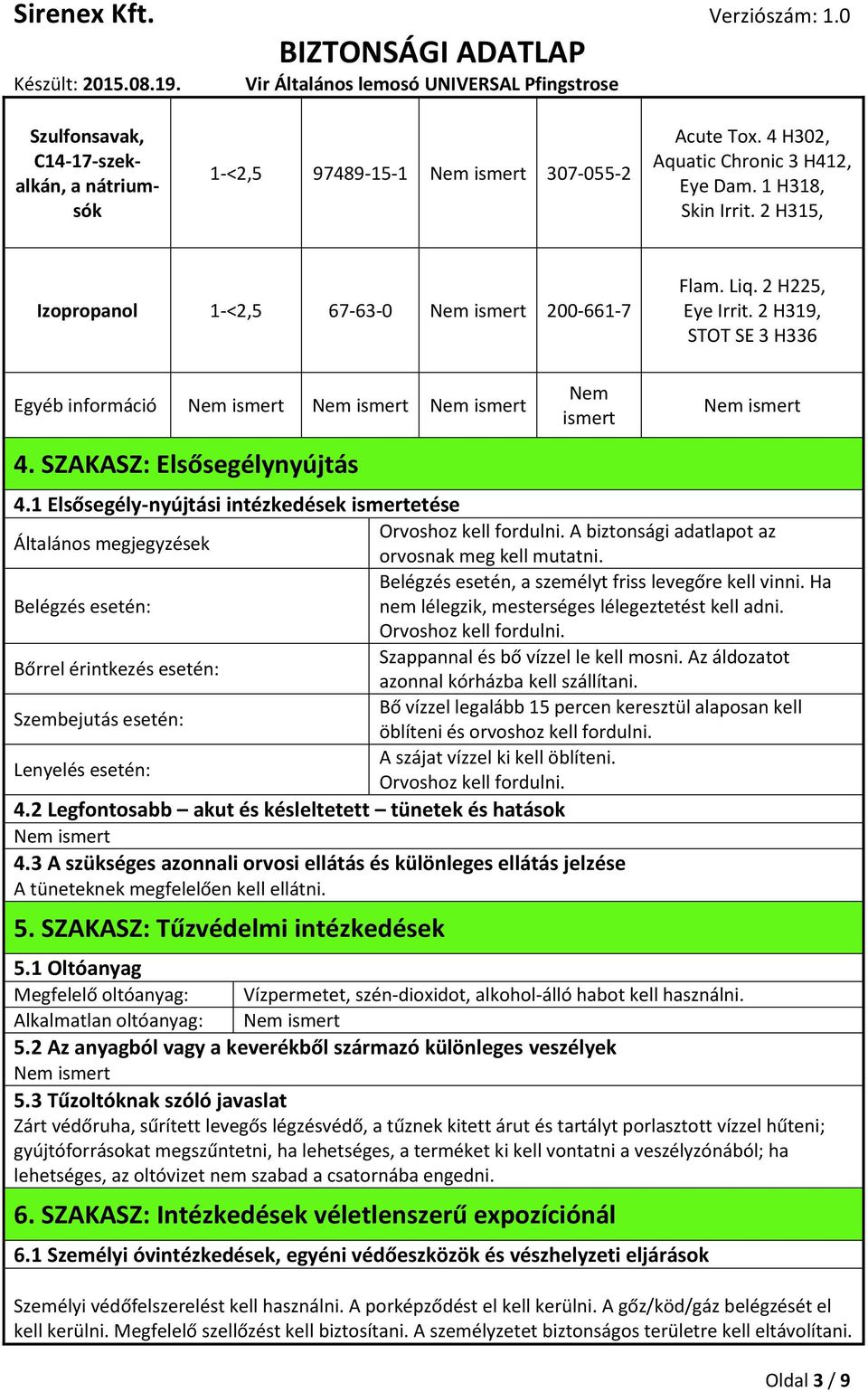 1 Elsősegély-nyújtási intézkedések ismertetése Orvoshoz kell fordulni. A biztonsági adatlapot az Általános megjegyzések orvosnak meg kell mutatni.