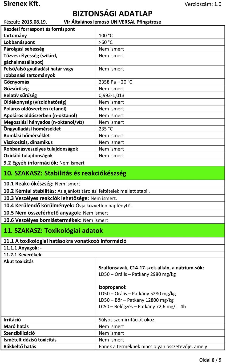 hőmérséklet 235 C Bomlási hőmérséklet Viszkozitás, dinamikus Robbanásveszélyes tulajdonságok Oxidáló tulajdonságok 9.2 Egyéb információk: 10. SZAKASZ: Stabilitás és reakciókészség 10.