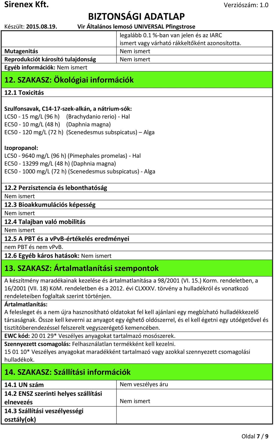 Izopropanol: LC50-9640 mg/l (96 h) (Pimephales promelas) - Hal EC50-13299 mg/l (48 h) (Daphnia magna) EC50-1000 mg/l (72 h) (Scenedesmus subspicatus) - Alga 12.2 Perzisztencia és lebonthatóság 12.