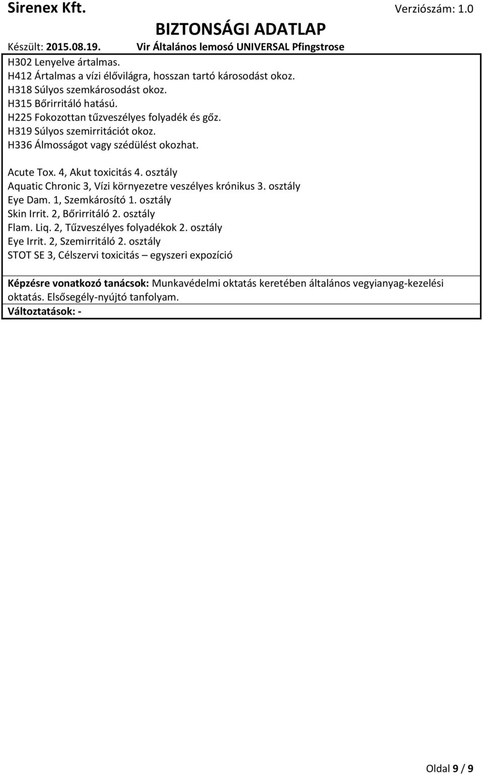 osztály Aquatic Chronic 3, Vízi környezetre veszélyes krónikus 3. osztály Eye Dam. 1, Szemkárosító 1. osztály Skin Irrit. 2, Bőrirritáló 2. osztály Flam. Liq.