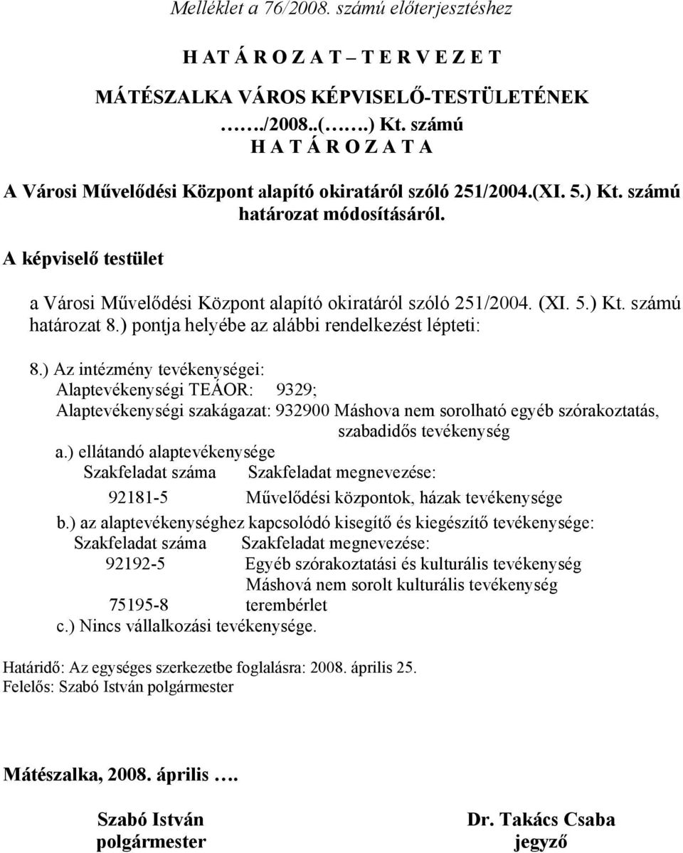 ) Az intézmény tevékenységei: Alaptevékenységi TEÁOR: 9329; Alaptevékenységi szakágazat: 932900 Máshova nem sorolható egyéb szórakoztatás, szabadidős tevékenység a.