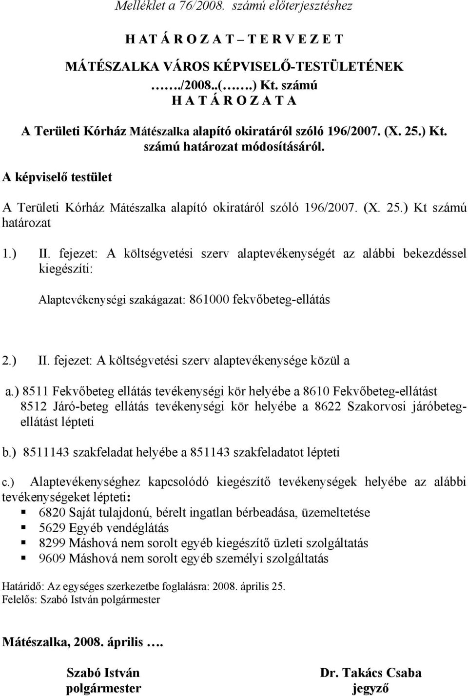 ) 8511 Fekvőbeteg ellátás tevékenységi kör helyébe a 8610 Fekvőbeteg-ellátást 8512 Járó-beteg ellátás tevékenységi kör helyébe a 8622 Szakorvosi járóbetegellátást lépteti b.