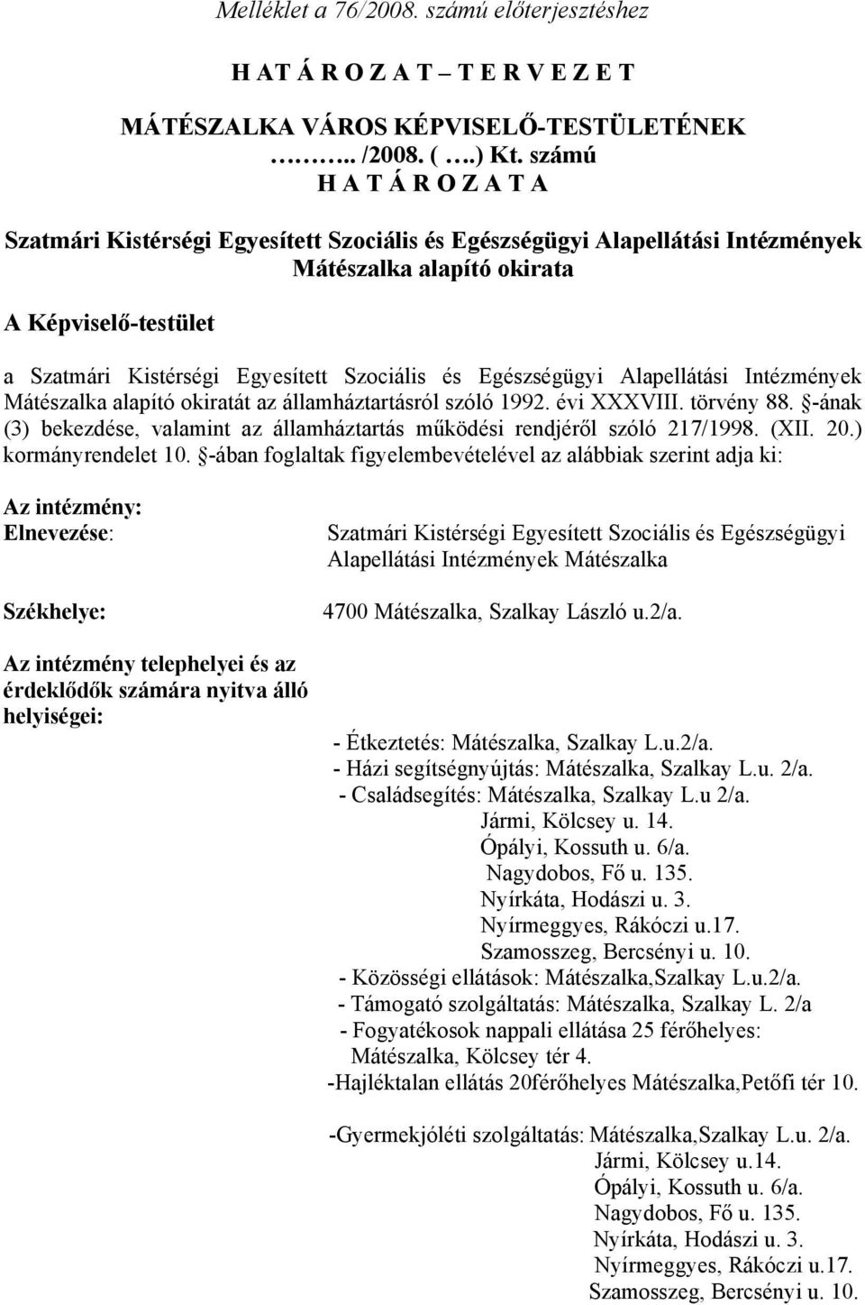 Alapellátási Intézmények Mátészalka alapító okiratát az államháztartásról szóló 1992. évi XXXVIII. törvény 88. -ának (3) bekezdése, valamint az államháztartás működési rendjéről szóló 217/1998. (XII.