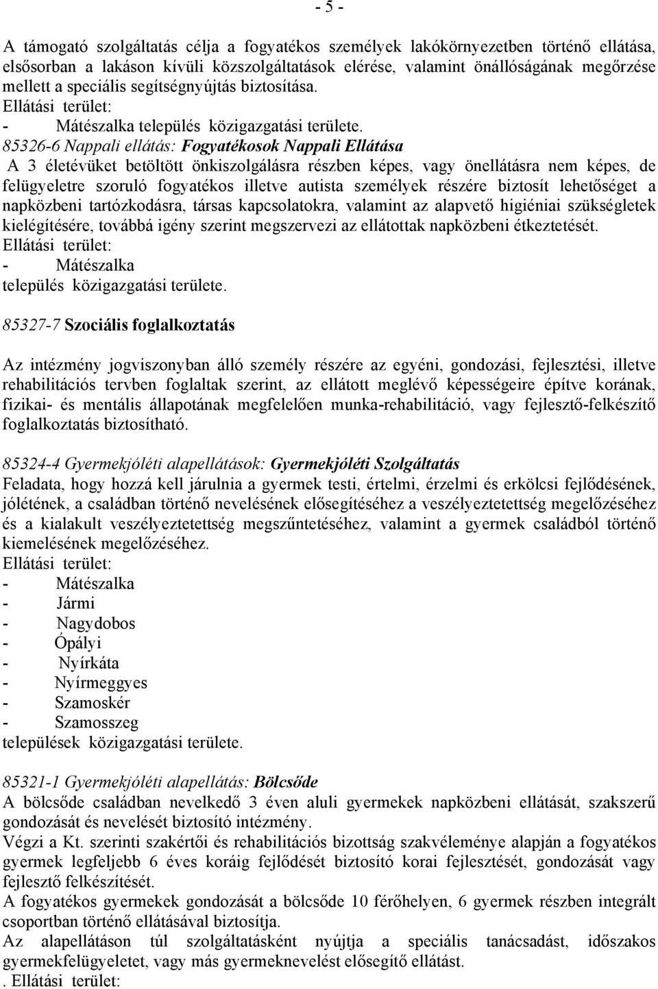 85326-6 Nappali ellátás: Fogyatékosok Nappali Ellátása A 3 életévüket betöltött önkiszolgálásra részben képes, vagy önellátásra nem képes, de felügyeletre szoruló fogyatékos illetve autista személyek