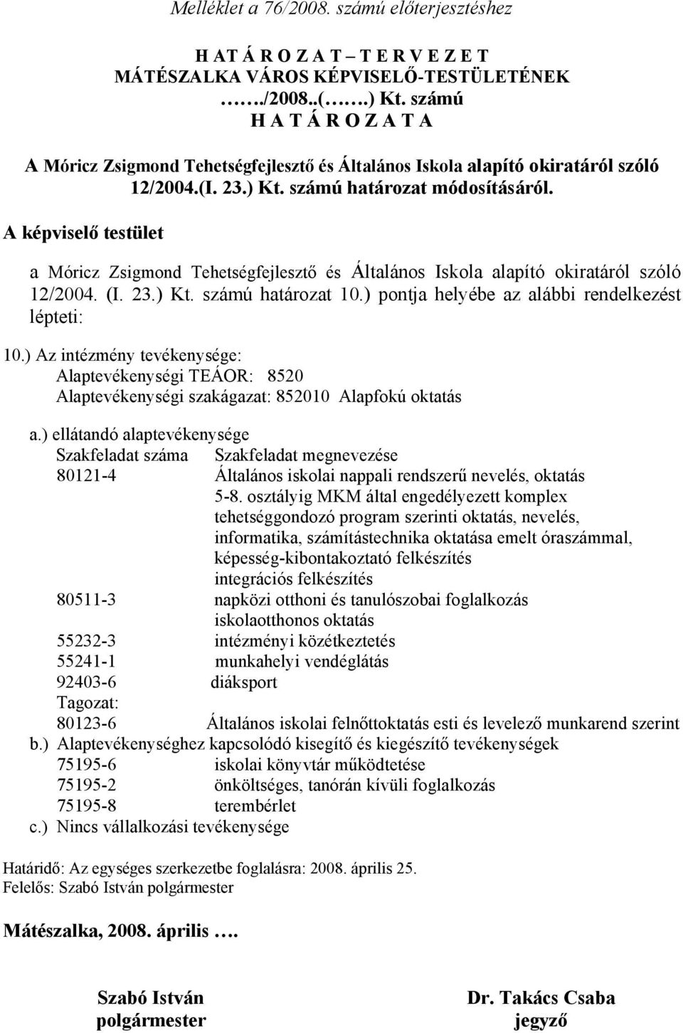 ) Az intézmény tevékenysége: Alaptevékenységi TEÁOR: 8520 Alaptevékenységi szakágazat: 852010 Alapfokú oktatás a.