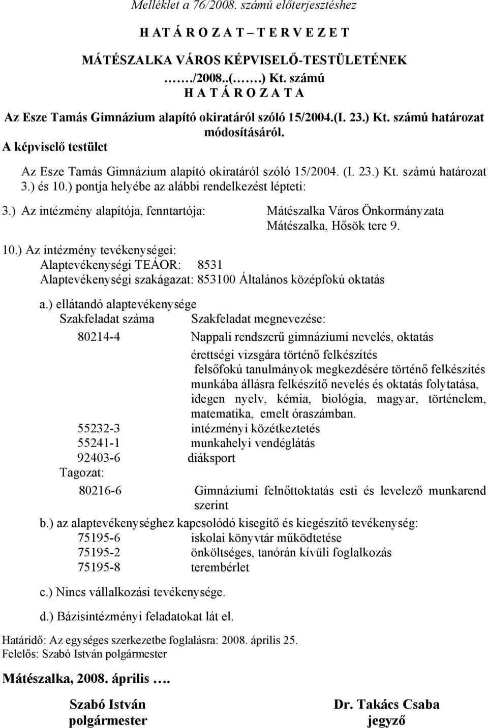 ) Az intézmény tevékenységei: Alaptevékenységi TEÁOR: 8531 Alaptevékenységi szakágazat: 853100 Általános középfokú oktatás a.