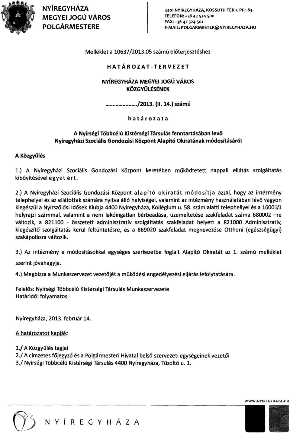 ) A Nyíregyházi Szociális Gondozási Központ keretében működtetett nappali ellátás szolgáltatás kibővítésével egyet ért. 2.