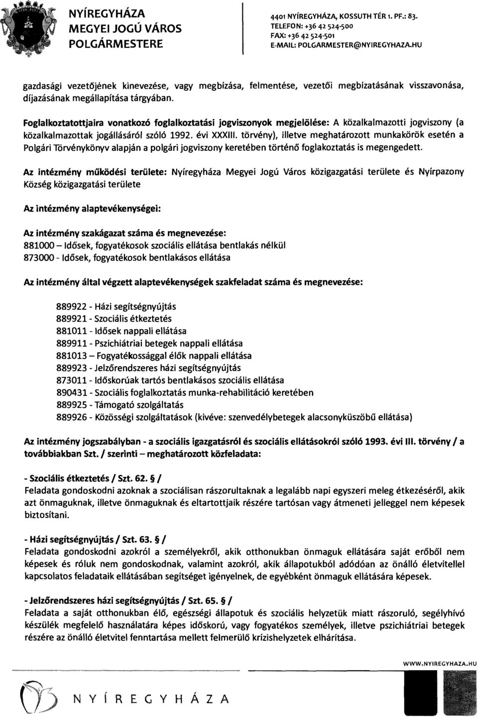 Foglalkoztatott jaira vonatkozó foglalkoztatási jogviszonyok megjelölése: A közalkalmazotti jogviszony (a közalkalmazottak jogállásáról szóló 1992. évi XXXIII.