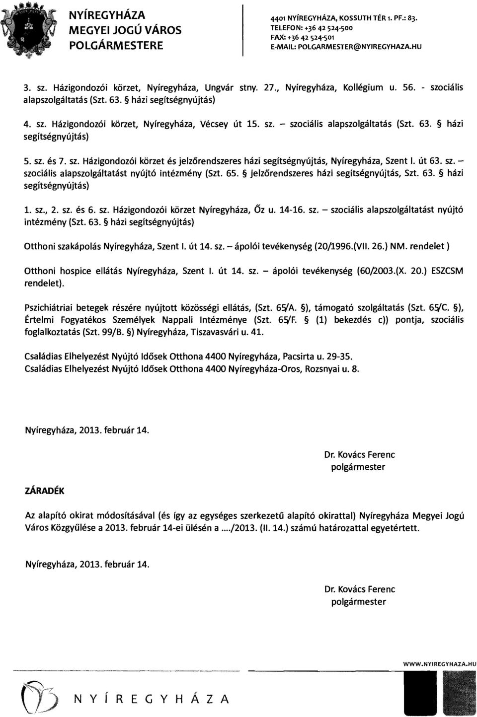 út 63. sz. szociális alapszolgáltatást nyújtó intézmény (Szt. 65. jelz6rendszeres házi segítségnyújtás, Szt. 63. házi segítségnyújtás) 1. sz., 2. sz. és 6. sz. Házigondozói körzet Nyíregyháza, Őz u.