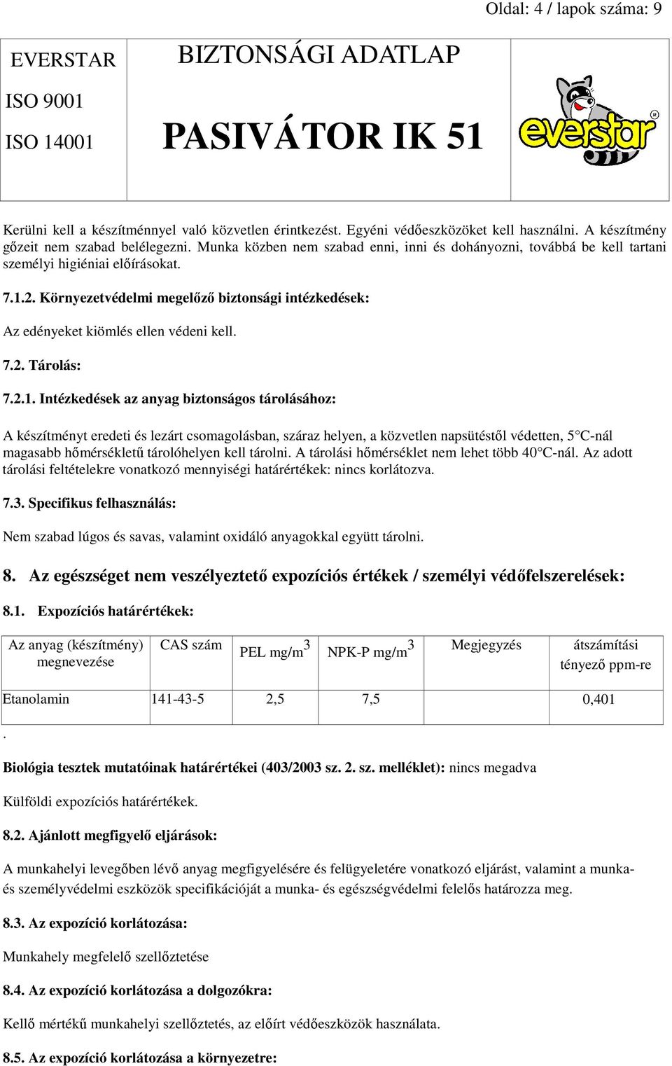 Környezetvédelmi megelızı biztonsági intézkedések: Az edényeket kiömlés ellen védeni kell. 7.2. Tárolás: 7.2.1.