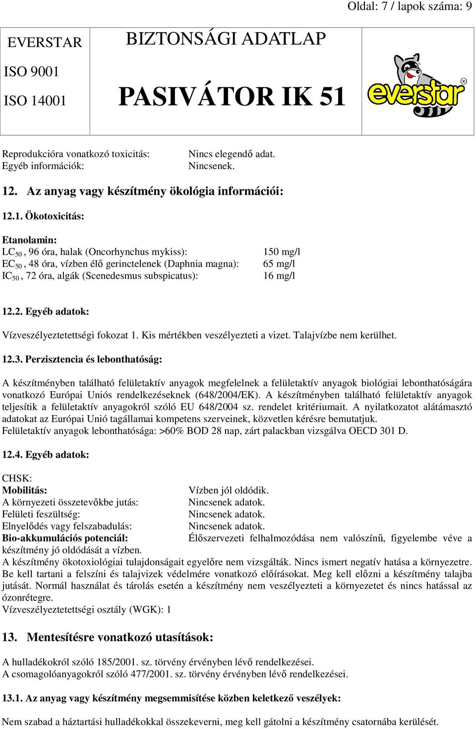 .1. Ökotoxicitás: Etanolamin: LC 50, 96 óra, halak (Oncorhynchus mykiss): EC 50, 48 óra, vízben élı gerinctelenek (Daphnia magna): IC 50, 72 óra, algák (Scenedesmus subspicatus): 150 mg/l 65 mg/l 16