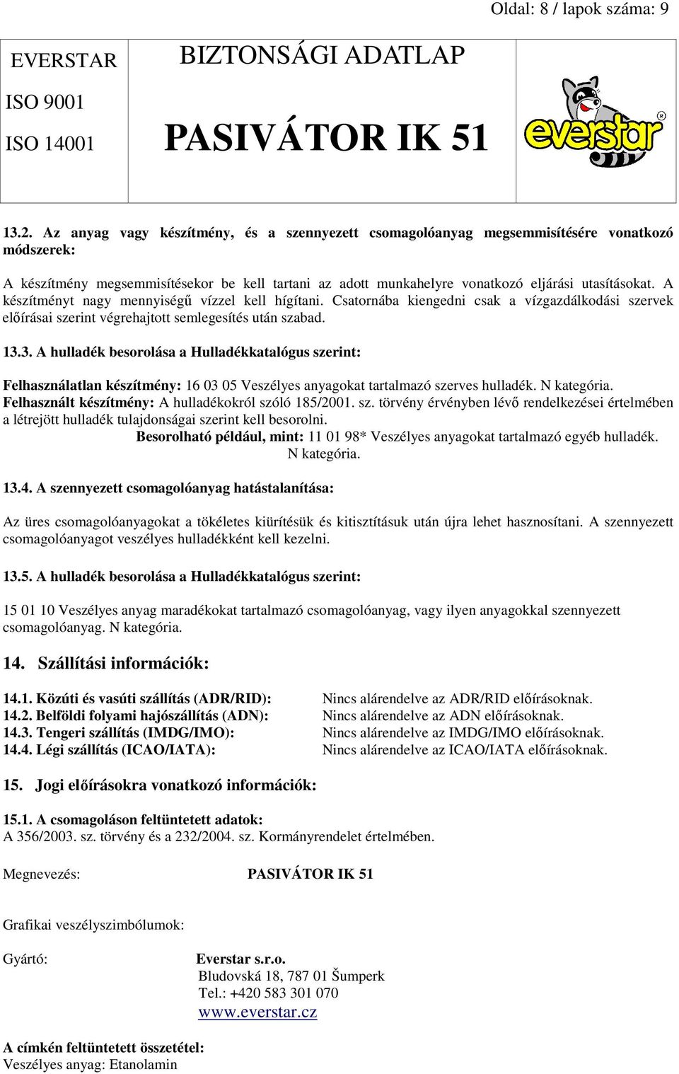 A készítményt nagy mennyiségő vízzel kell hígítani. Csatornába kiengedni csak a vízgazdálkodási szervek elıírásai szerint végrehajtott semlegesítés után szabad. 13.