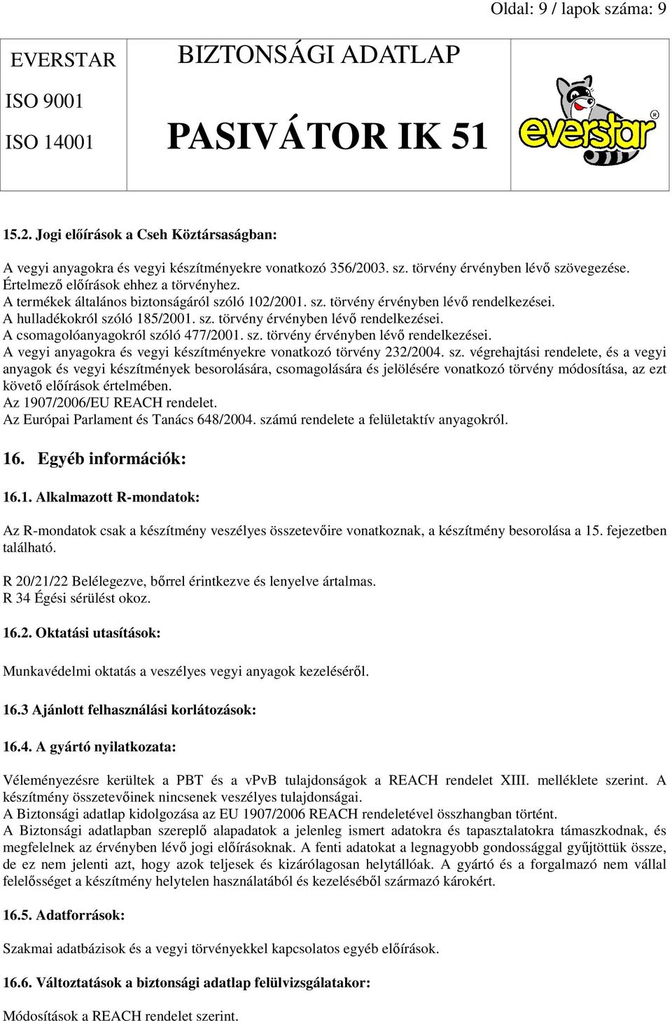 sz. törvény érvényben lévı rendelkezései. A vegyi anyagokra és vegyi készítményekre vonatkozó törvény 232/2004. sz.