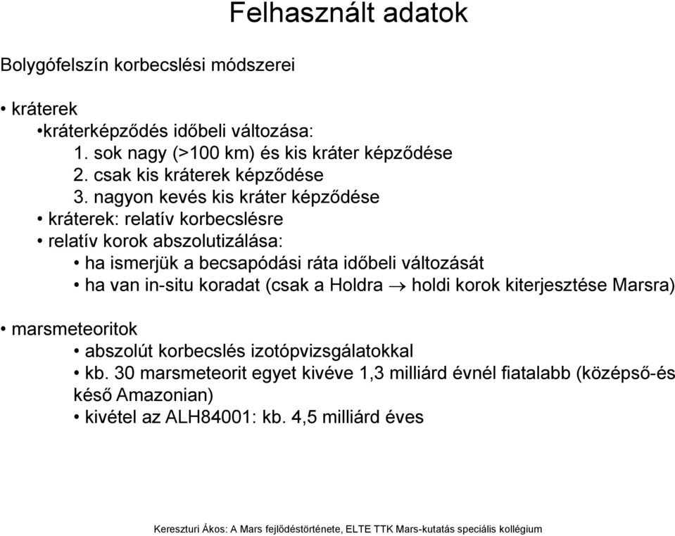 nagyon kevés kis kráter képződése kráterek: relatív korbecslésre relatív korok abszolutizálása: ha ismerjük a becsapódási ráta időbeli változását