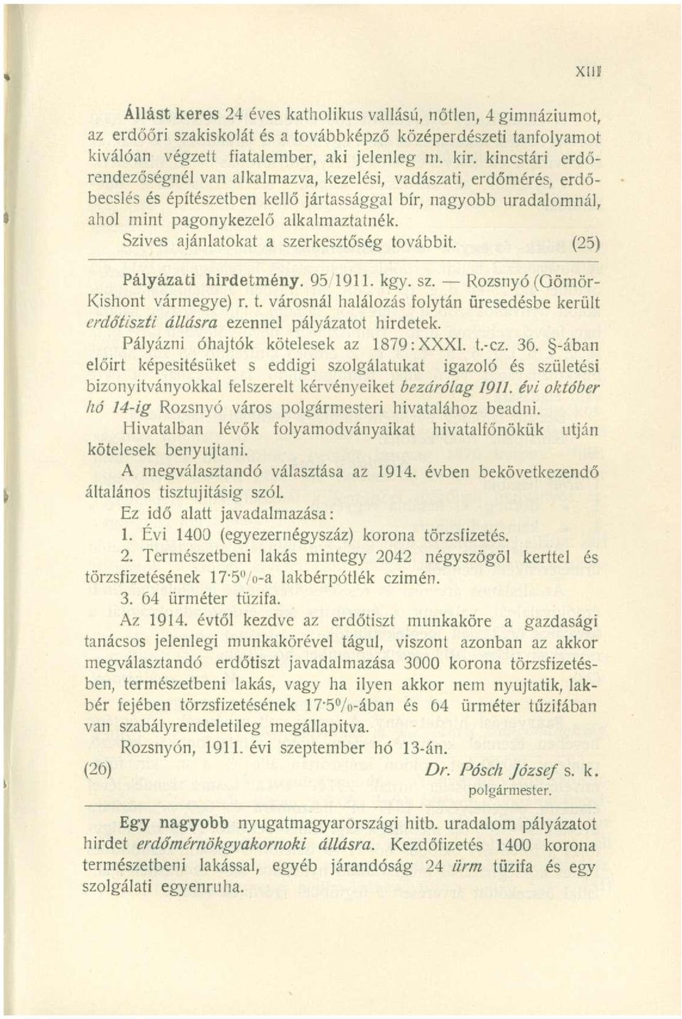 Szives ajánlatokat a szerkesztőség továbbit. (25) Pályázati hirdetmény. 95 1911. kgy. sz. Rozsnyó (Gömör- Kishont vármegye) r. t. városnál halálozás folytán üresedésbe került erdőtiszti állásra ezennel pályázatot hirdetek.