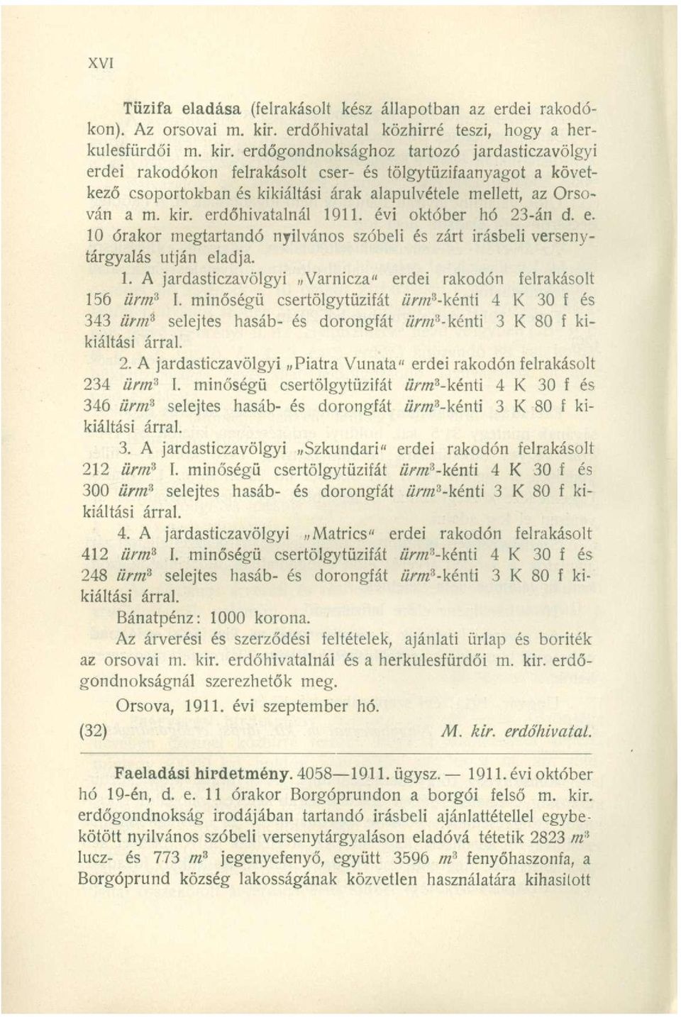 erdőgondnoksághoz tartozó jardasticzavölgyi erdei rakodókon felrakásolt cser- és tölgytüzifaanyagot a következő csoportokban és kikiáltási árak alapulvétele mellett, az Orsóván a m. kir.