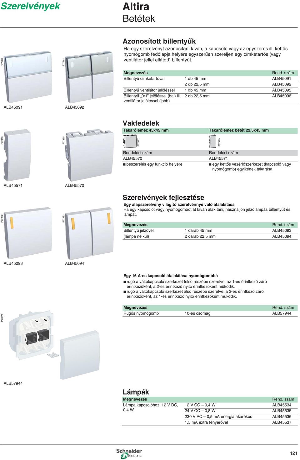 szám Billentyű címketartóval 1 db 45 mm AB45091 2 db 22,5 mm AB45092 Billentyű ventilátor jelöléssel 1 db 45 mm AB45095 Billentyű 0/1 jelöléssel (bal) ill.