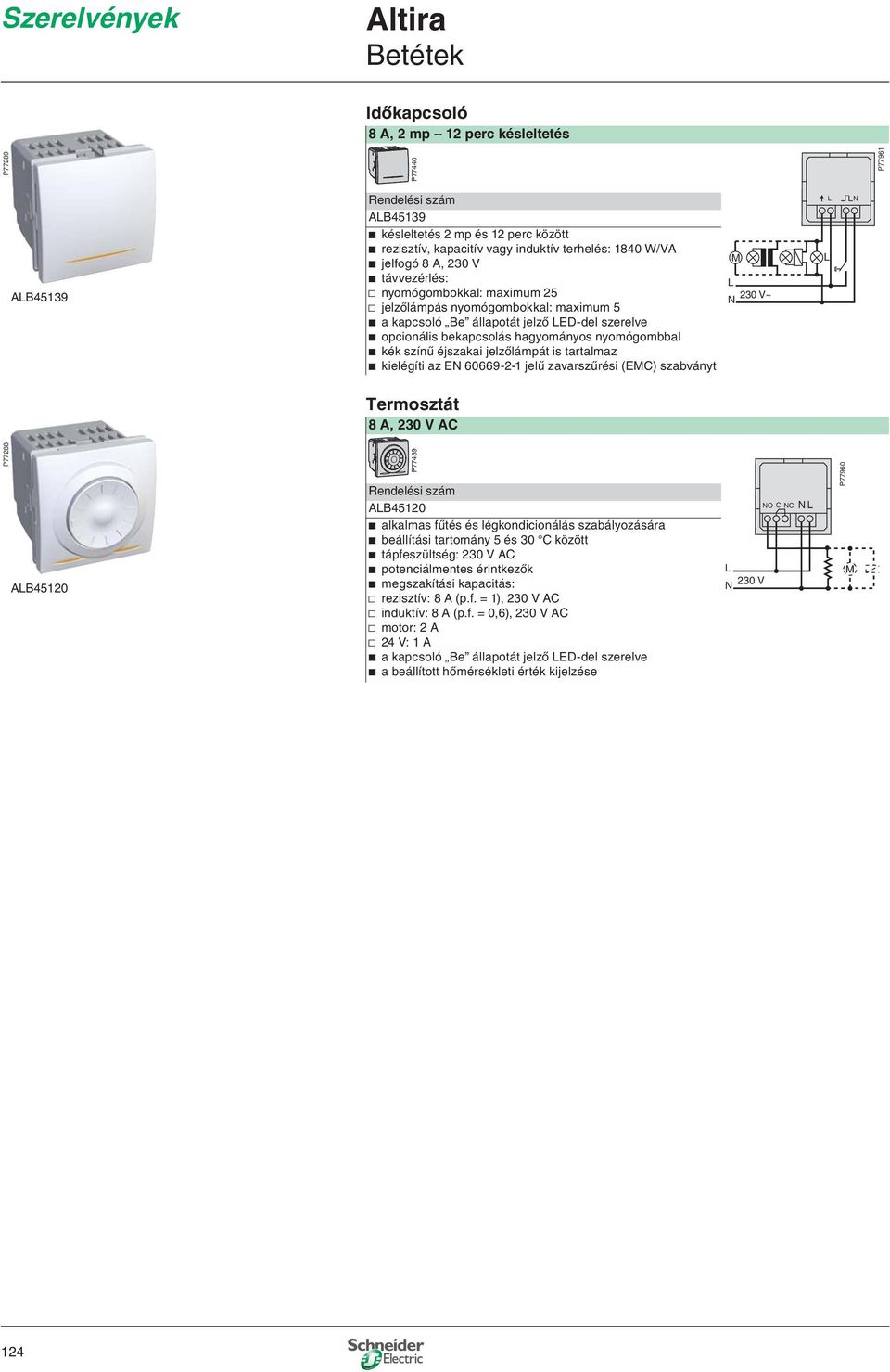 éjszakai jelzőlámpát is tartalmaz b kielégíti az E 60669-2-1 jelű zavarszűrési (EMC) szabványt M 230 V~ Termosztát 8 A, 230 V AC P77288 AB45120 P77439 AB45120 b alkalmas fűtés és légkondicionálás