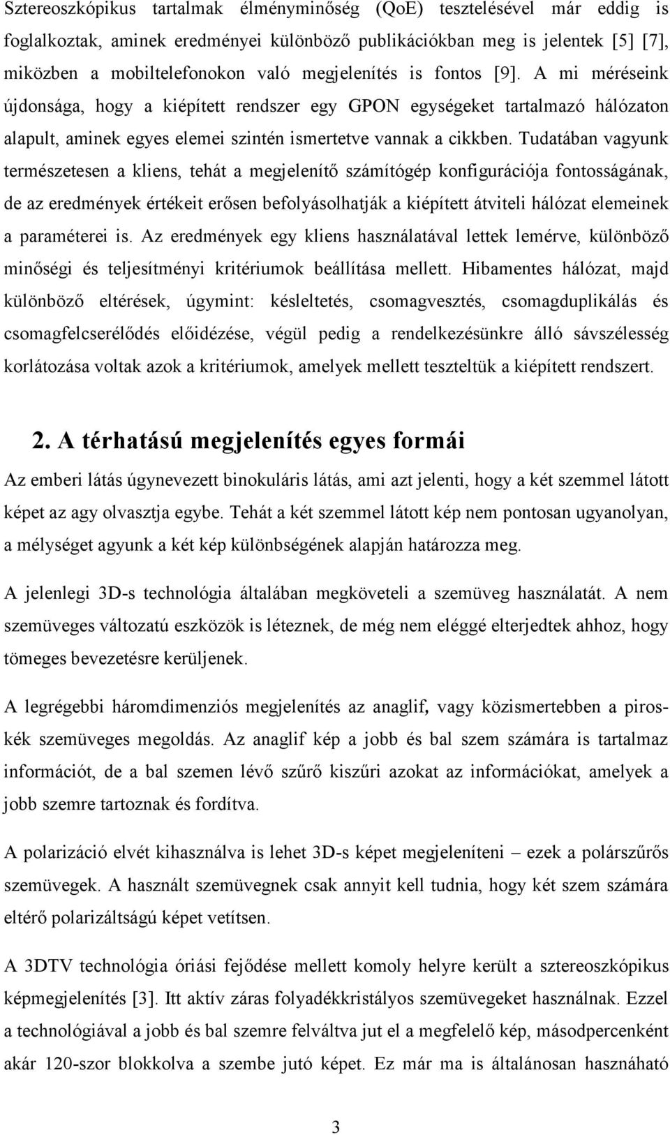 Tudatában vagyunk természetesen a kliens, tehát a megjelenítő számítógép konfigurációja fontosságának, de az eredmények értékeit erősen befolyásolhatják a kiépített átviteli hálózat elemeinek a